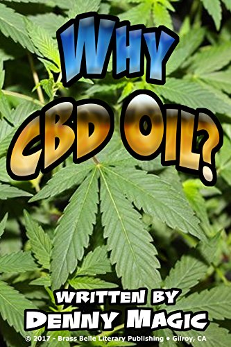 Why Cbd Oil?: What The Medical Professionals Don’t Want You To Know. By Denny Magic
